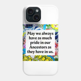 May we always have as much pride in our Ancestors as they have in us Phone Case