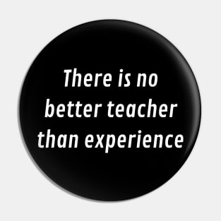 There is no better teacher than experience Pin