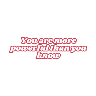 You are more powerful than you know T-Shirt