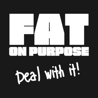 Fat On Purpose - Deal With It T-Shirt