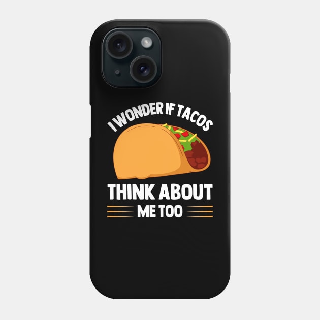 I Wonder If Tacos Think About Me Too  for Taco Lovers Phone Case by rhazi mode plagget