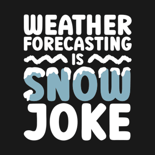 Weather Forecasting Is Snow Joke - Meteorologist Storm Chaser T-Shirt