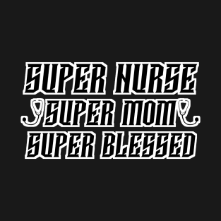 Super Nurse - Super Mom - Super Blessed - nurse mom quotes T-Shirt