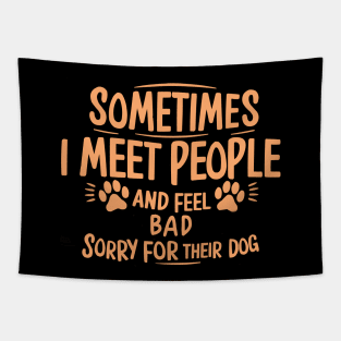 Sometimes I Meet People and Feel Bad For Their Dog Tapestry