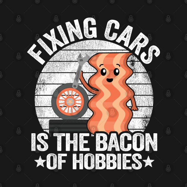 Fixing Cars Is The Bacon Of Hobbies Funny Mechanic by Kuehni