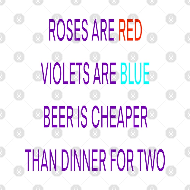 Roses are red violets are blue beer Is cheaper than dinner for two by sailorsam1805