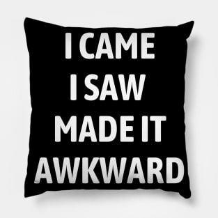 I Came I Saw I Made It Awkward Pillow