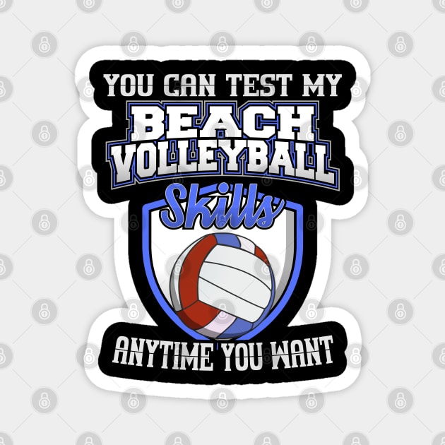 You Can Test My Beach Volleyball Skills Anytime Want Magnet by YouthfulGeezer