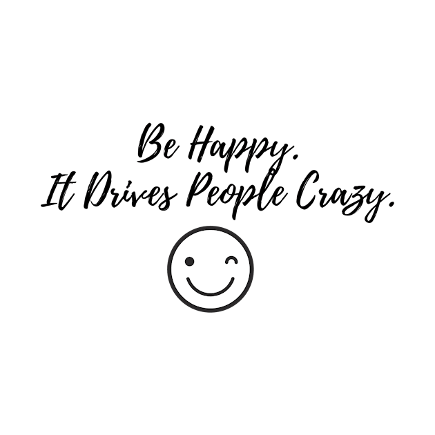 Be Happy It Drives People Crazy by karolynmarie