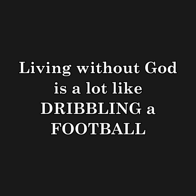 Jesus T-Shirts Living Without God-Dribbling a Football by KSMusselman