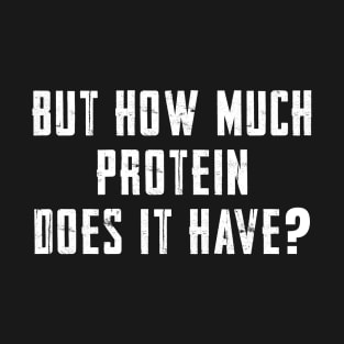 But how much protein does it have T-Shirt