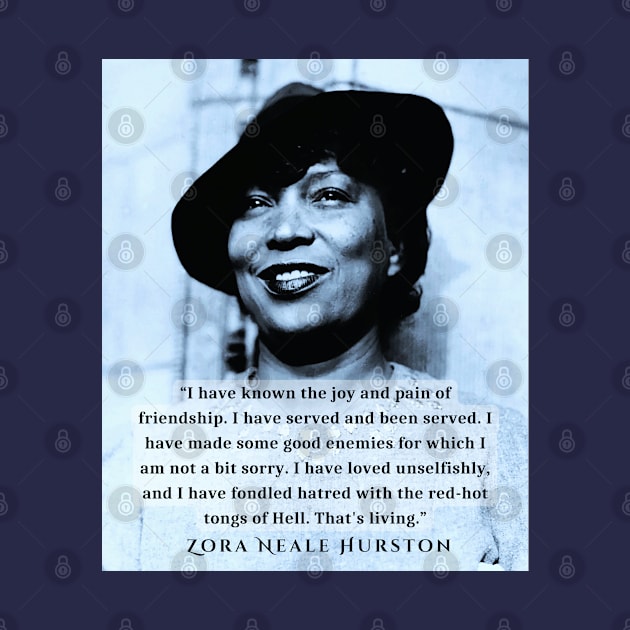 Zora Neale Hurston  portrait and quote: “I have known the joy and pain of friendship. I have served and been served.... by artbleed