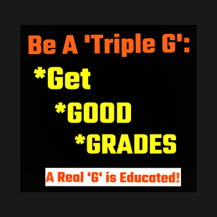 Be a Real Triple G: Get Good Grades T-Shirt