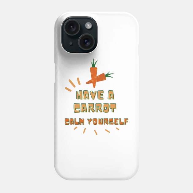 Have a Carrot Calm Yourself Great for Carrot Lovers Phone Case by hasanclgn