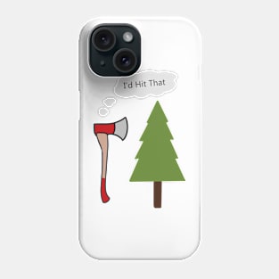 i'd hit that - axe and tree pun Phone Case