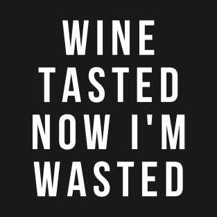 Wine Tasted Now I'm Wasted - Funny T-Shirt