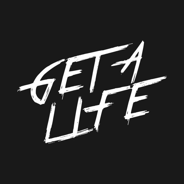 GET A LIFE | QUOTE | GRAFITTI STYLE by AwesomeSauce