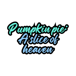 Pumpkin pie: A slice of heaven T-Shirt