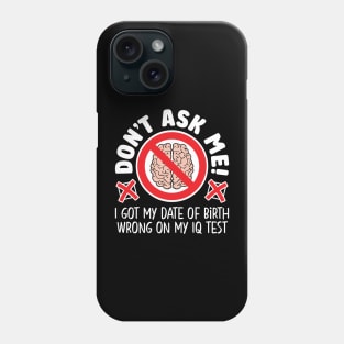 Don’t ask me! I got my date of birth wrong on my IQ test Phone Case