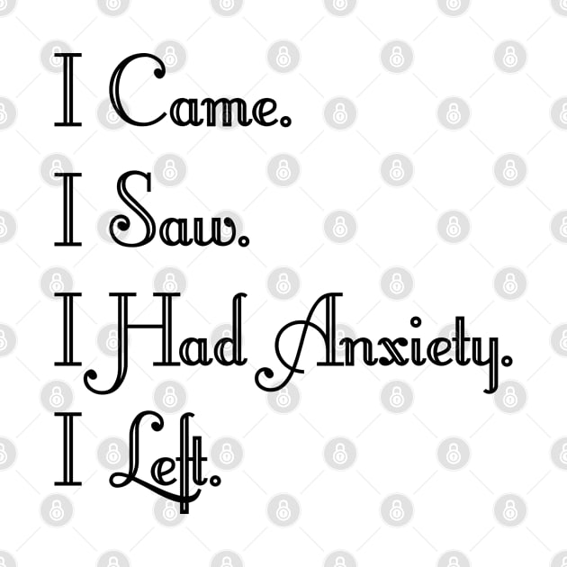 I came i saw i had anxiety i left Text Design Decoration by BijStore