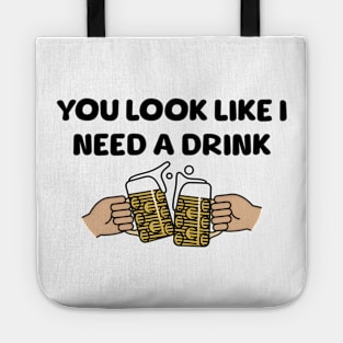 You Look Like I Need A Drink, Funny Meme Shirt, Oddly Specific Shirt, Funny Shirt, Funny Beer Shirt, Meme Shirt, Dank Meme Shirt, Funny Tee Tote