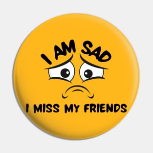 I am sad i miss my friends Pin