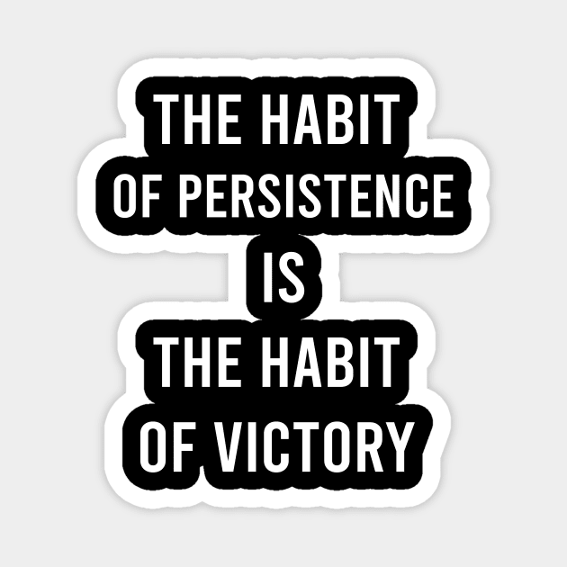 The Habit Of Persistence Is The Habit Of Victory Magnet by FELICIDAY