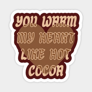 You warm my heart like Hot Cocoa Magnet