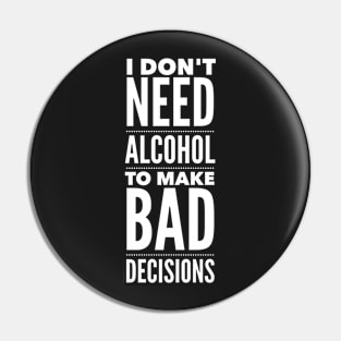 I don't need alcohol to make bad decisions Pin