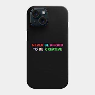 never be afraid to be creative Phone Case