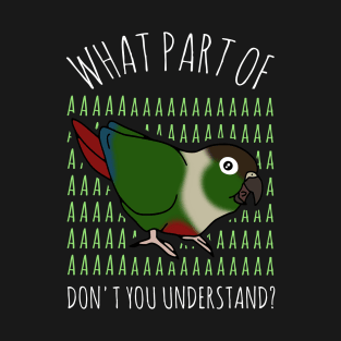 Funny Conure What part of AAAAAAA T-Shirt