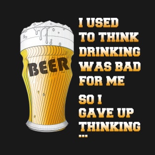 I used to think drinking is bad for me so I gave up thinking T-Shirt