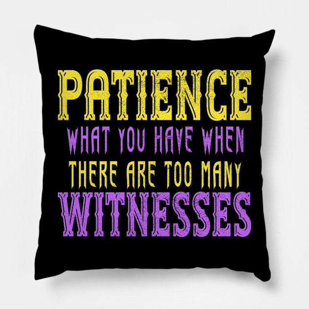 Patience What You Have When There Are Too Many Witnesses Pillow by Officail STORE