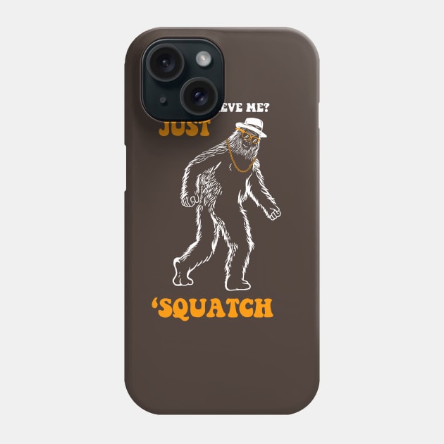 Don't Believe Me Just Squatch Phone Case by dumbshirts