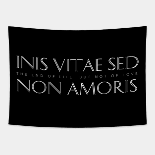 Latin Inspirational Quote: Inis Vitae Sed Non Amoris (The End of Life But Not of Love) Tapestry