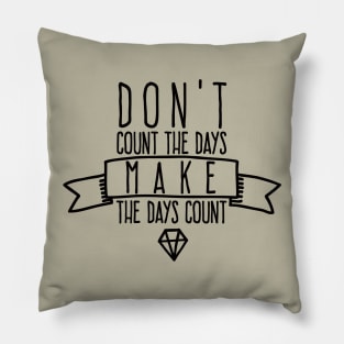 Don't count the days Make the days count Pillow