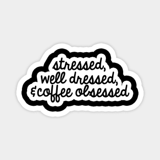 Stressed, well dressed, & coffee obsessed Magnet