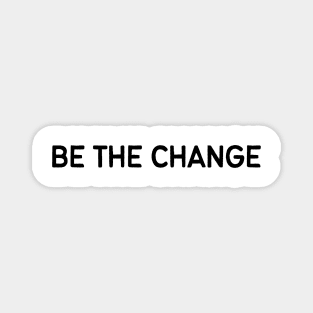 Be the change - Life Quotes Magnet
