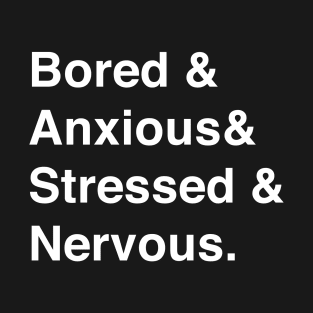 Bored & Anxious & Stressed & Nervous. T-Shirt