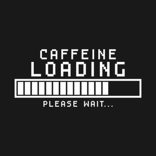 Caffeine Loading - Please Wait - Funny Coffee Addict Shirt T-Shirt