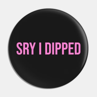 Sry I Dipped Pin