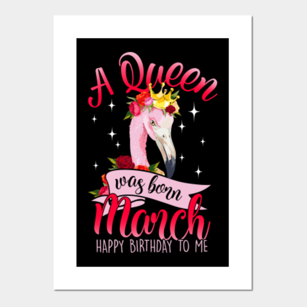 A Queen Was Born March Flamingo Happy Birthday To Me Gift Idea A Queen Was Born March Posters And Art Prints Teepublic