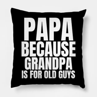 Papa Because Grandpa Is For Old Guys Unisex Funny Mens Papa Grandpa For Father Day Pillow