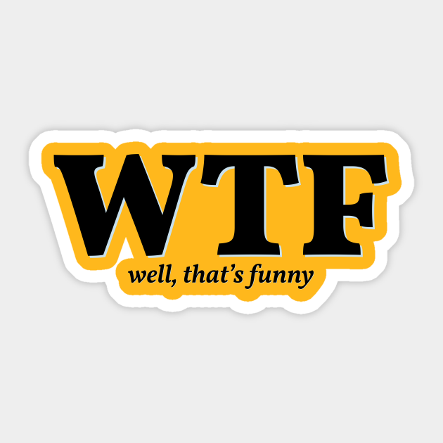 Well That's Funny, WTF - Humorous Acronyms - Well Thats Funny - Sticker |  TeePublic