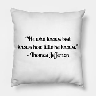 “He who knows best knows how little he knows.” - Thomas Jefferson Pillow