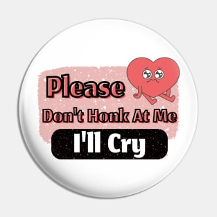 Please Don't Honk At Me i'll Cry Cute Funny Pin