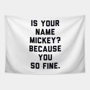 Is Your Name Mickey Because You So Fine Tapestry