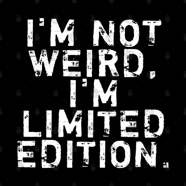I'm not weird, I'm limited edition by BlackMeme94