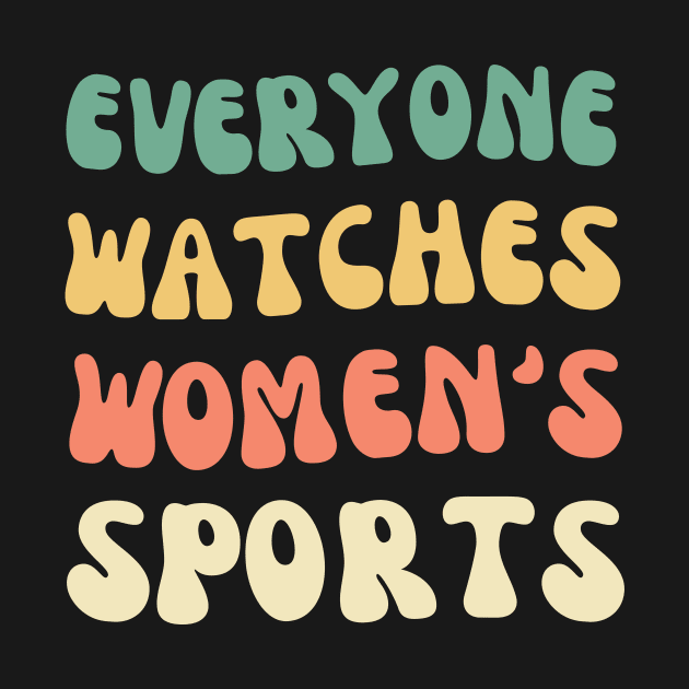 (V18) EVERYONE WATCHES WOMEN'S SPORTS by TreSiameseTee