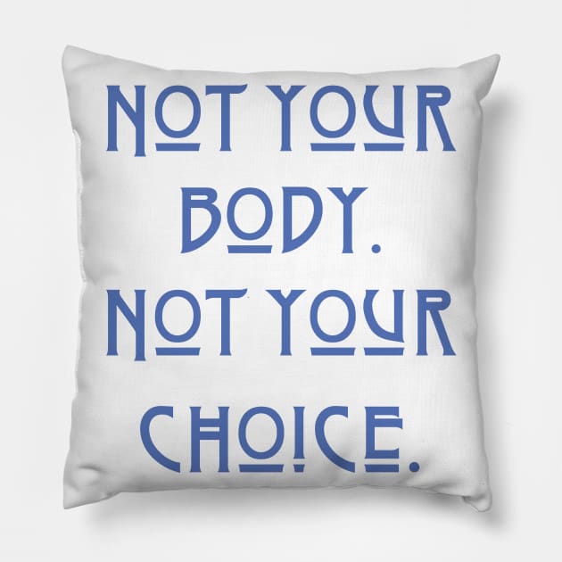 Pro-Choice Not your body Pillow by candhdesigns